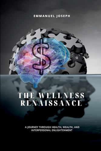 The Wellness Renaissance, A Journey through Health, Wealth, and Interpersonal Enlightenment