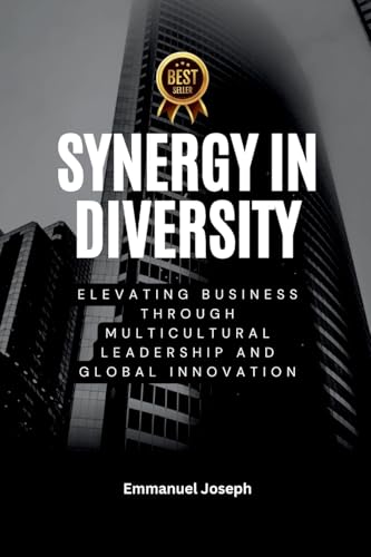 Synergy in Diversity, Elevating Business Through Multicultural Leadership and Global Innovation