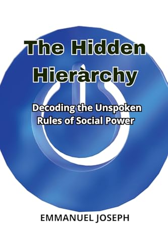 The Hidden Hierarchy, Decoding the Unspoken Rules of Social Power