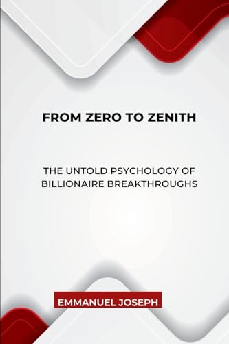 From Zero to Zenith, The Untold Psychology of Billionaire Breakthroughs