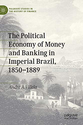 The Political Economy of Money and Banking in Imperial Brazil, 1850-1889