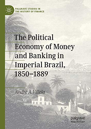 The Political Economy of Money and Banking in Imperial Brazil, 1850-1889