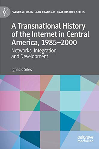 A Transnational History of the Internet in Central America, 1985-2000