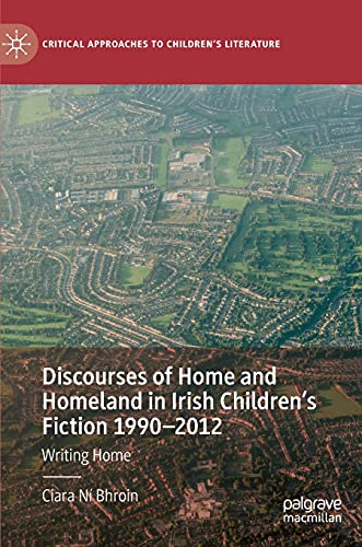 Discourses of Home and Homeland in Irish Children's Fiction 1990-2012