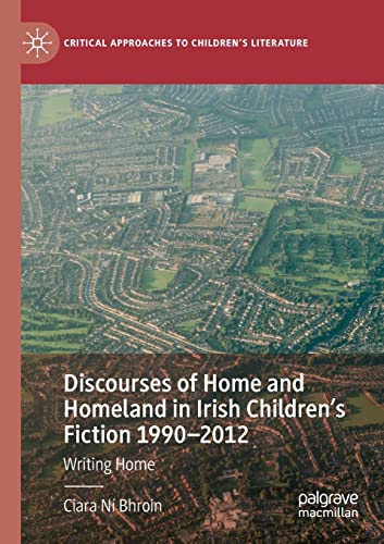 Discourses of Home and Homeland in Irish Children's Fiction 1990-2012