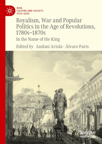 Royalism, War and Popular Politics in the Age of Revolutions, 1780s-1870s