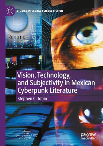 Vision, Technology, and Subjectivity in Mexican Cyberpunk Literature