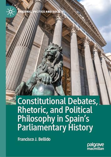 Constitutional Debates, Rhetoric, and Political Philosophy in Spain's Parliamentary History