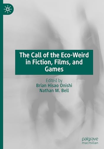 The Call of the Eco-Weird in Fiction, Films, and Games