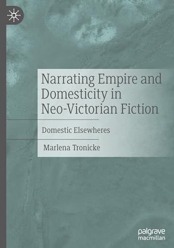 Narrating Empire and Domesticity in Neo-Victorian Fiction