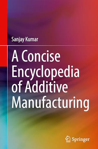 A Concise Encyclopedia of Additive Manufacturing