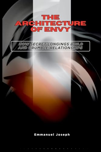 The Architecture of Envy, How Secret Longings Build and Crumble Relationships