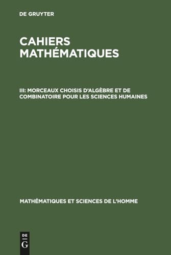 Cahiers mathématiques, III, Morceaux choisis d'algèbre et de combinatoire pour les sciences humaines