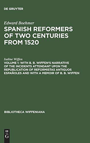 Spanish Reformers of Two Centuries from 1520, Volume 1, With B. B. Wiffen's Narrative of the Incidents Attendant upon the Republication of reformistas antiguos españoles and with a Memoir of B. B. Wiffen