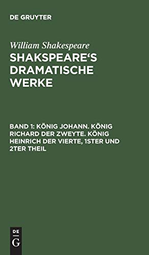 Shakspeare's dramatische Werke, Band 1, König Johann. König Richard der Zweyte. König Heinrich der Vierte, 1ster und 2ter Theil