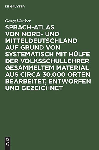 Sprach-Atlas von Nord- und Mitteldeutschland auf Grund von systematisch mit Hülfe der Volksschullehrer gesammeltem Material aus circa 30.000 Orten bearbeitet, entworfen und gezeichnet