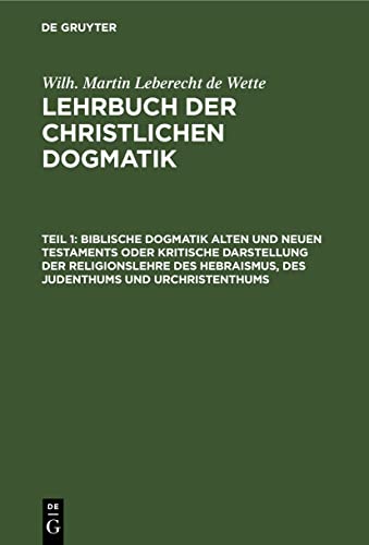 Biblische Dogmatik Alten und Neuen Testaments Oder kritische Darstellung der Religionslehre des Hebraismus, des Judenthums und Urchristenthums