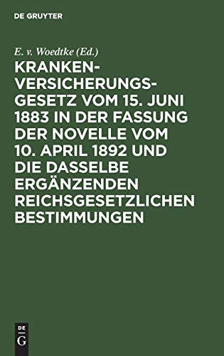 Krankenversicherungsgesetz vom 15. Juni 1883 in der Fassung der Novelle vom 10. April 1892 und die dasselbe ergänzenden reichsgesetzlichen Bestimmungen