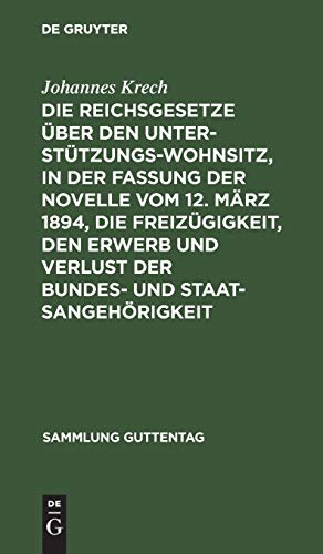 Die Reichsgesetze über den Unterstützungswohnsitz, in der Fassung der Novelle vom 12. März 1894, die Freizügigkeit, den Erwerb und Verlust der Bundes- und Staatsangehörigkeit
