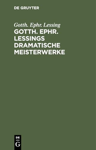 Gotth. Ephr. Lessings Dramatische Meisterwerke