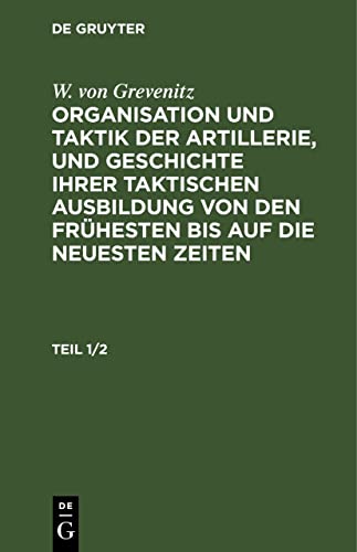 Organisation und Taktik der Artillerie, und Geschichte ihrer taktischen Ausbildung von den frühesten bis auf die neuesten Zeiten