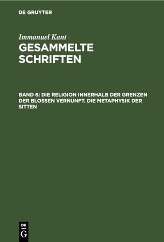 Die Religion innerhalb der Grenzen der bloßen Vernunft. Die Metaphysik der Sitten