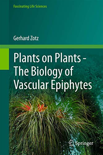 Plants on Plants - The Biology of Vascular Epiphytes