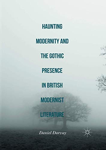 Haunting Modernity and the Gothic Presence in British Modernist Literature
