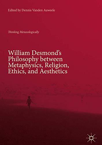 William Desmond's Philosophy between Metaphysics, Religion, Ethics, and Aesthetics
