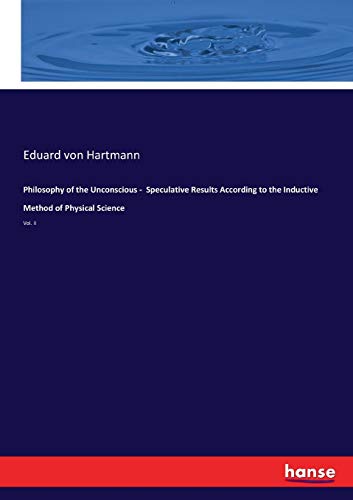 Philosophy of the Unconscious -  Speculative Results According to the Inductive Method of Physical Science