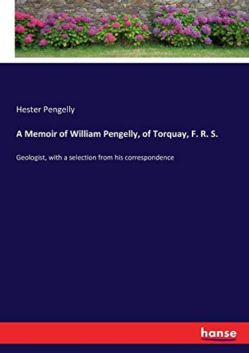 A Memoir of William Pengelly, of Torquay, F. R. S.