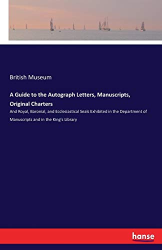 A Guide to the Autograph Letters, Manuscripts, Original Charters