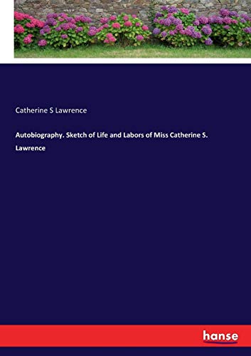 Autobiography. Sketch of Life and Labors of Miss Catherine S. Lawrence