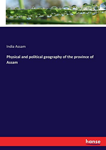 Physical and political geography of the province of Assam
