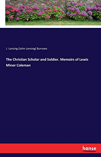 The Christian Scholar and Soldier. Memoirs of Lewis Minor Coleman