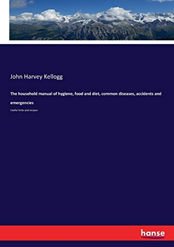 The household manual of hygiene, food and diet, common diseases, accidents and emergencies