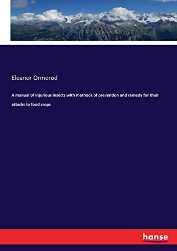 A manual of injurious insects with methods of prevention and remedy for their attacks to food crops