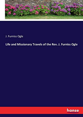Life and Missionary Travels of the Rev. J. Furniss Ogle