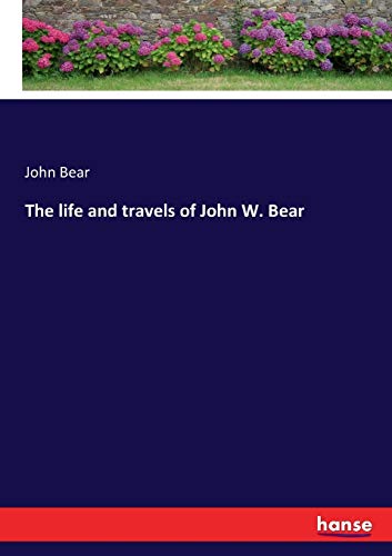 The life and travels of John W. Bear