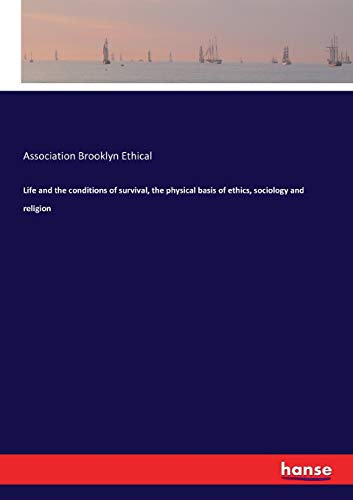 Life and the conditions of survival, the physical basis of ethics, sociology and religion