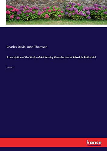 A description of the Works of Art forming the collection of Alfred de Rothschild
