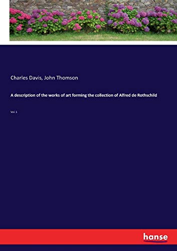 A description of the works of art forming the collection of Alfred de Rothschild