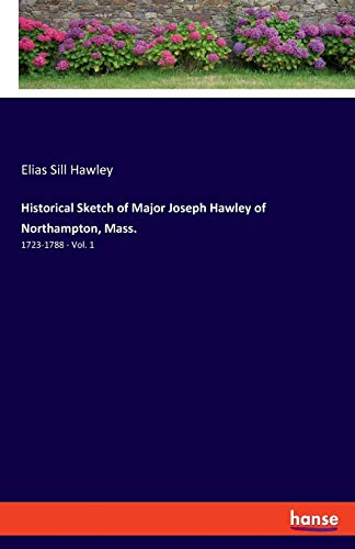 Historical Sketch of Major Joseph Hawley of Northampton, Mass.