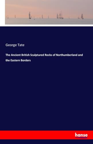The Ancient British Sculptured Rocks of Northumberland and the Eastern Borders