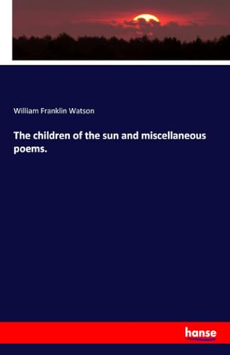 The children of the sun and miscellaneous poems.