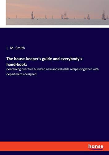 The house-keeper's guide and everybody's hand-book