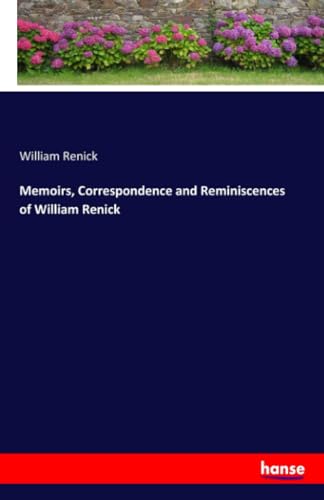 Memoirs, Correspondence and Reminiscences of William Renick