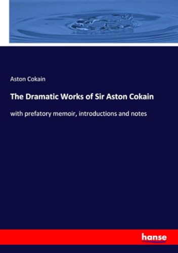 The Dramatic Works of Sir Aston Cokain