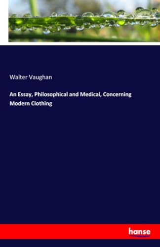 An Essay, Philosophical and Medical, Concerning Modern Clothing