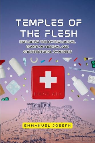 Temples of the Flesh, Exploring the Mythological Roots of Medical and Architectural Wonders